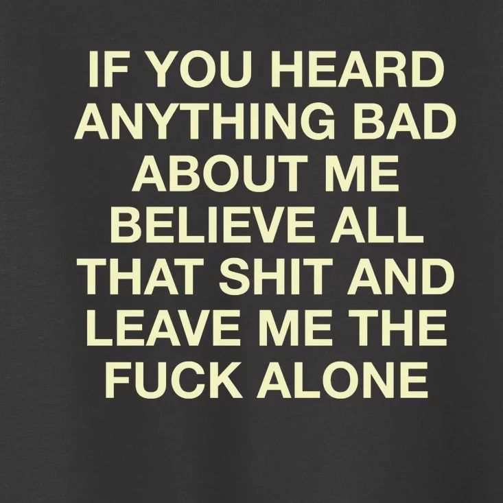 If You Heard Anything Bad About Me Believe All Toddler T-Shirt