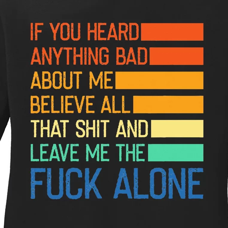 If You Heard Anything Bad About Me Believe All That Ladies Long Sleeve Shirt