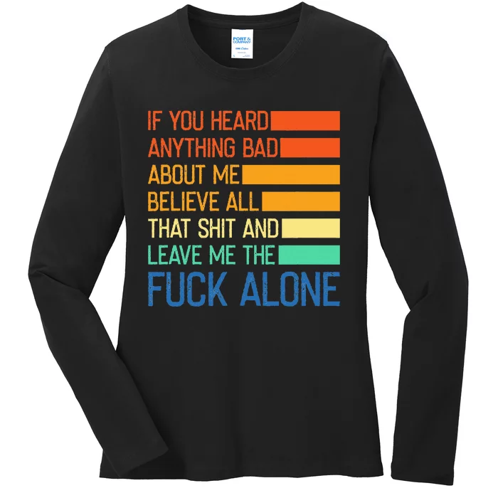 If You Heard Anything Bad About Me Believe All That Ladies Long Sleeve Shirt