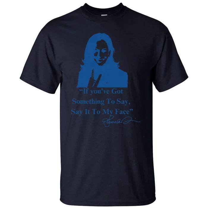 If You Have Something To Say It To My Face Kamala Harris Tall T-Shirt