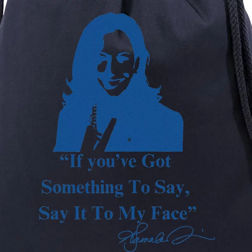 If You Have Something To Say It To My Face Kamala Harris Drawstring Bag