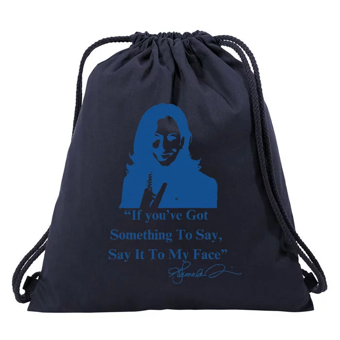 If You Have Something To Say It To My Face Kamala Harris Drawstring Bag