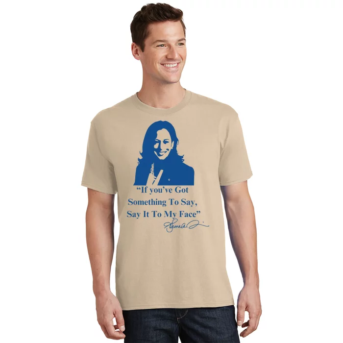 If You Have Something To Say It To My Face Kamala Harris T-Shirt