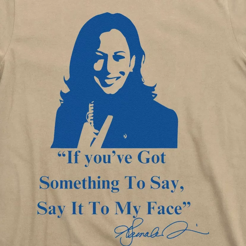 If You Have Something To Say It To My Face Kamala Harris T-Shirt