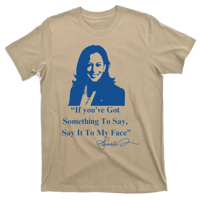 If You Have Something To Say It To My Face Kamala Harris T-Shirt