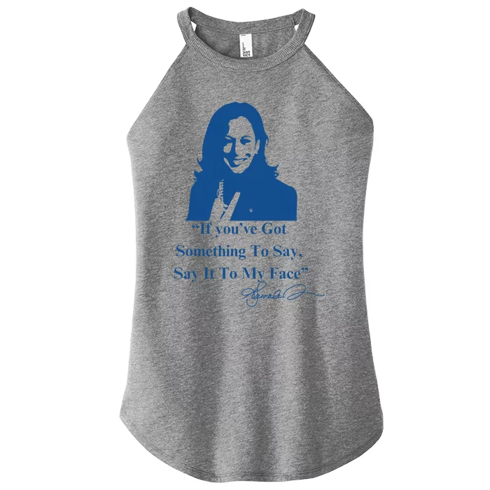 If You Have Something To Say It To My Face Kamala Harris Women’s Perfect Tri Rocker Tank