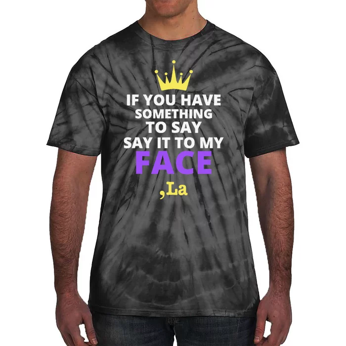 If You Have Something To Say Say It To My Face Comma La Tie-Dye T-Shirt