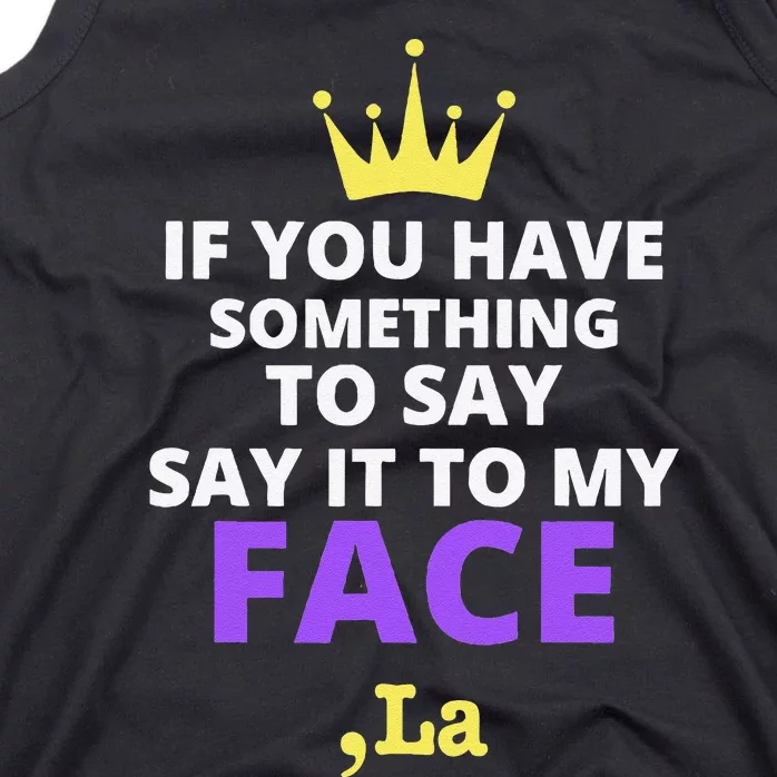 If You Have Something To Say Say It To My Face Comma La Tank Top