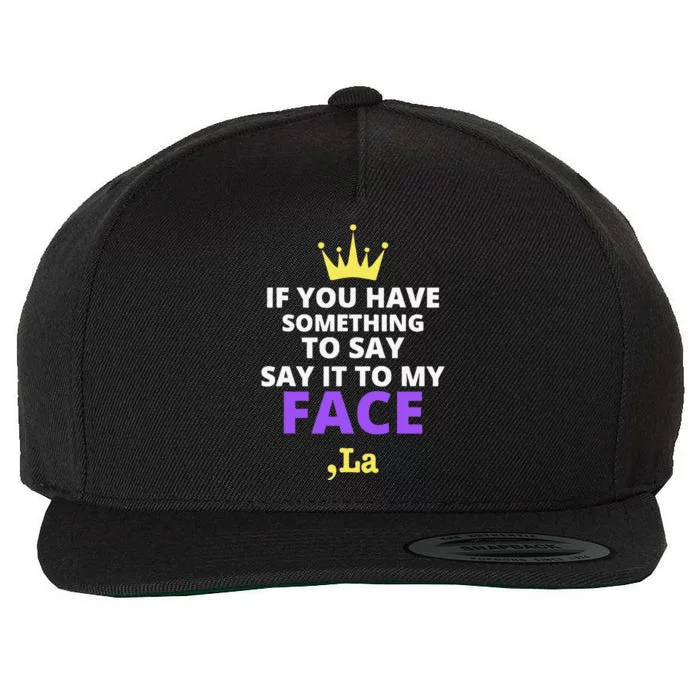 If You Have Something To Say Say It To My Face Comma La Wool Snapback Cap