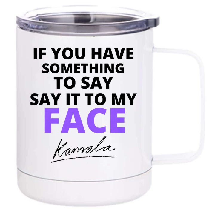 If You Have Something To Say Say It To My Face Kamala Front & Back 12oz Stainless Steel Tumbler Cup