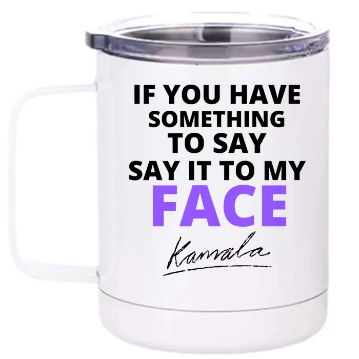 If You Have Something To Say Say It To My Face Kamala Front & Back 12oz Stainless Steel Tumbler Cup