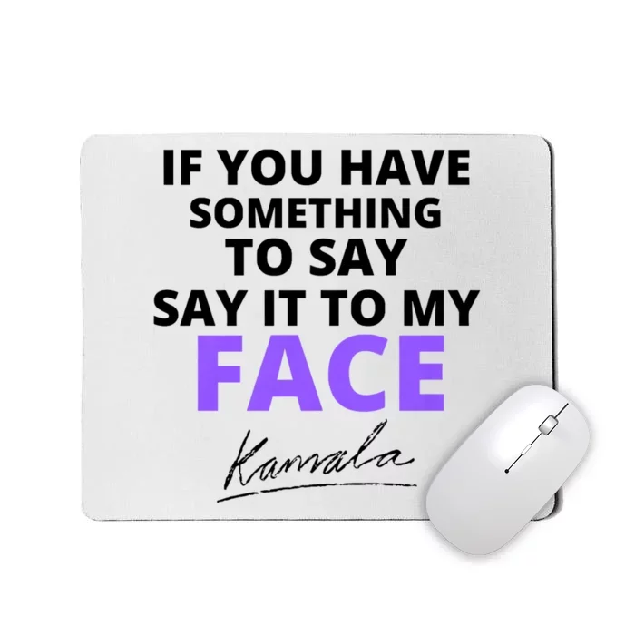 If You Have Something To Say Say It To My Face Kamala Mousepad