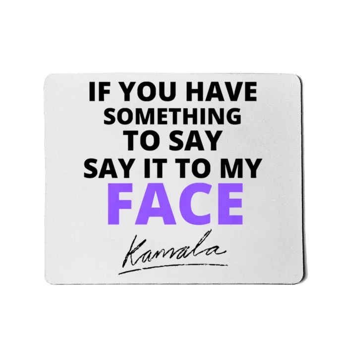 If You Have Something To Say Say It To My Face Kamala Mousepad