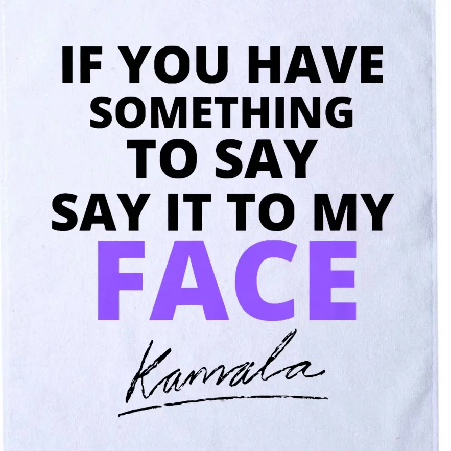 If You Have Something To Say Say It To My Face Kamala Platinum Collection Golf Towel