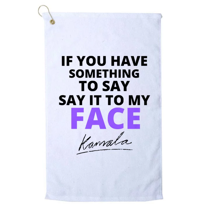 If You Have Something To Say Say It To My Face Kamala Platinum Collection Golf Towel