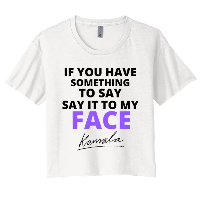 If You Have Something To Say Say It To My Face Kamala Women's Crop Top Tee