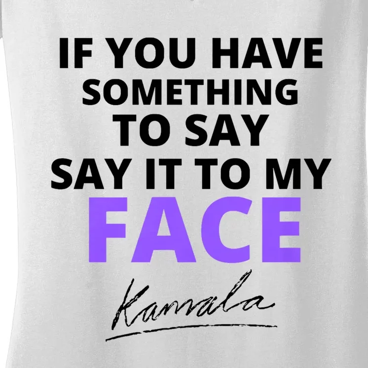 If You Have Something To Say Say It To My Face Kamala Women's V-Neck T-Shirt