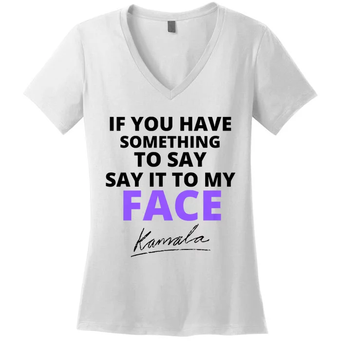 If You Have Something To Say Say It To My Face Kamala Women's V-Neck T-Shirt