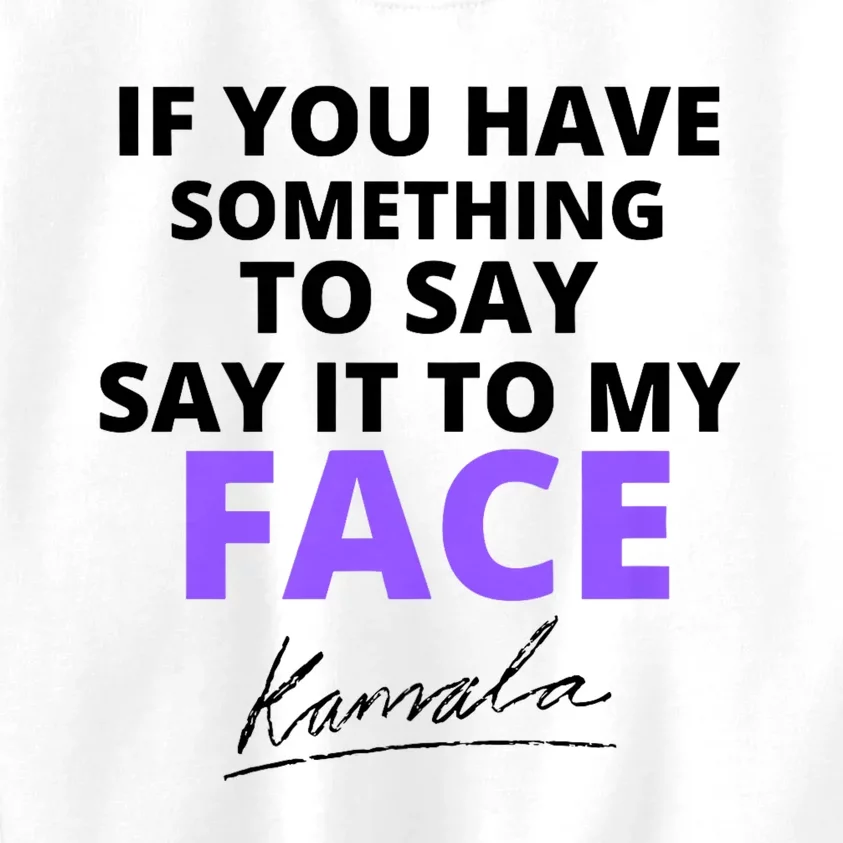 If You Have Something To Say Say It To My Face Kamala Kids Sweatshirt