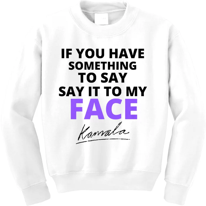 If You Have Something To Say Say It To My Face Kamala Kids Sweatshirt