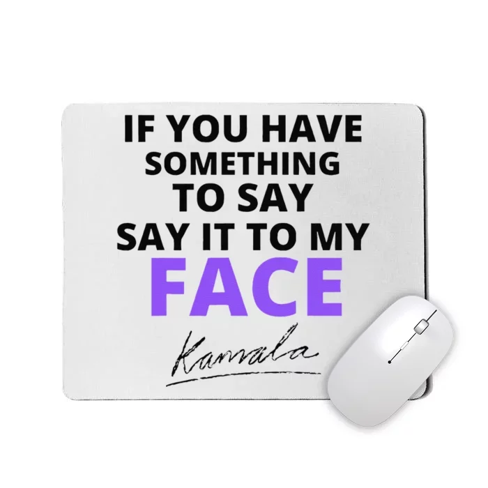 If You Have Something To Say Say It To My Face Kamala Mousepad