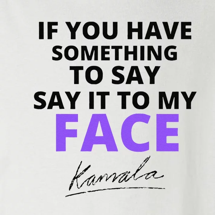 If You Have Something To Say Say It To My Face Kamala Toddler Long Sleeve Shirt