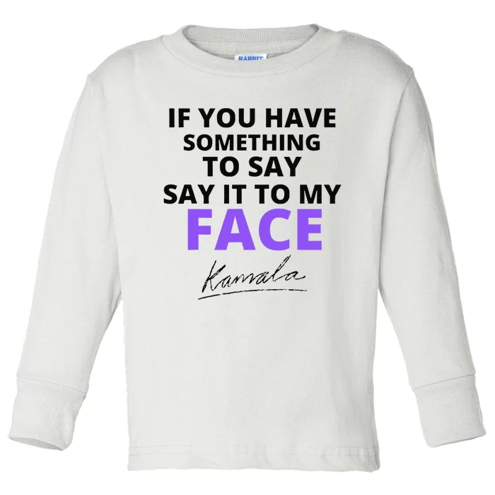 If You Have Something To Say Say It To My Face Kamala Toddler Long Sleeve Shirt