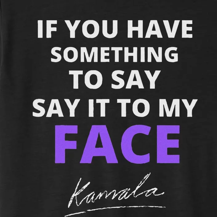 If You Have Something To Say Say It To My Face Kamala ChromaSoft Performance T-Shirt