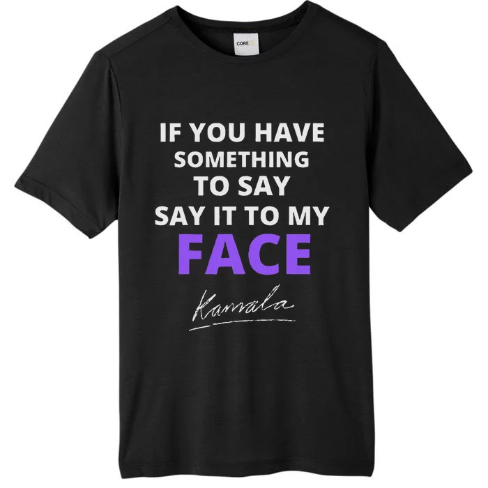 If You Have Something To Say Say It To My Face Kamala ChromaSoft Performance T-Shirt