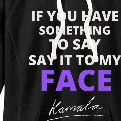 If You Have Something To Say Say It To My Face Kamala Women's Fleece Hoodie