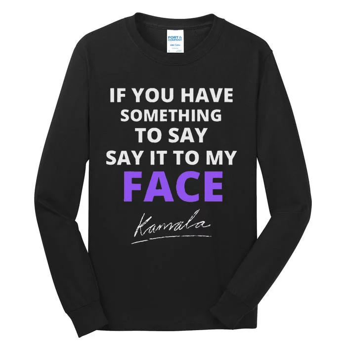 If You Have Something To Say Say It To My Face Kamala Tall Long Sleeve T-Shirt