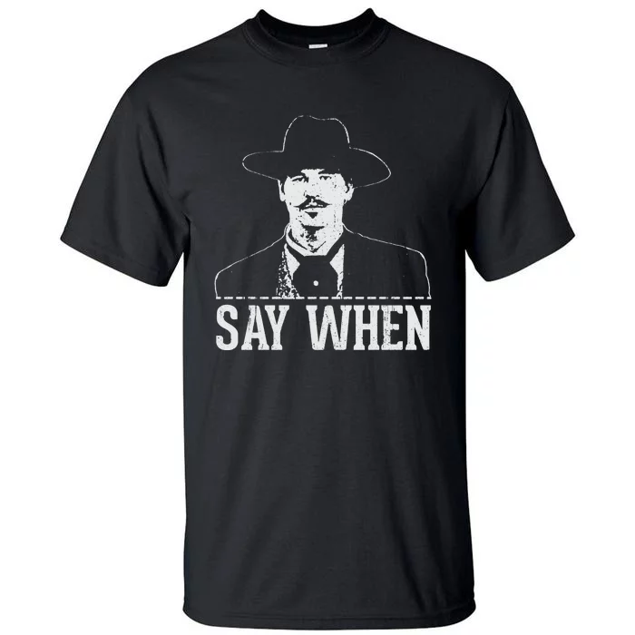 Say When Tall T-Shirt