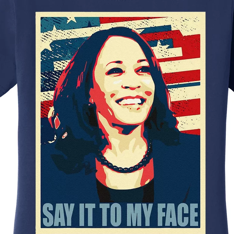 If You’Ve Have Something To Say Say It To My Face Kamala Women's T-Shirt