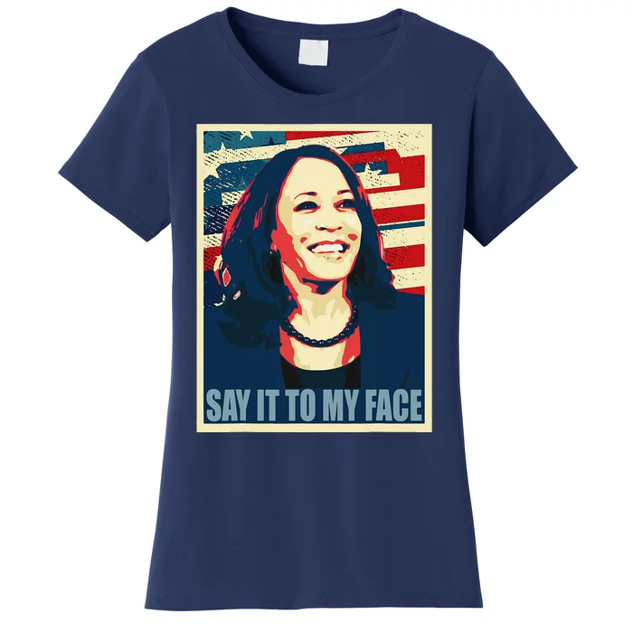 If You’Ve Have Something To Say Say It To My Face Kamala Women's T-Shirt