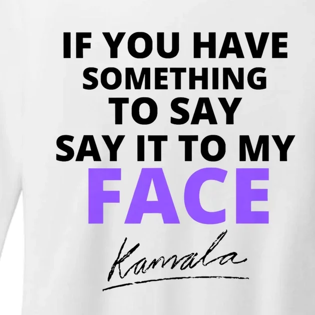 If You Have Something To Say Say It To My Face Kamala Womens CVC Long Sleeve Shirt