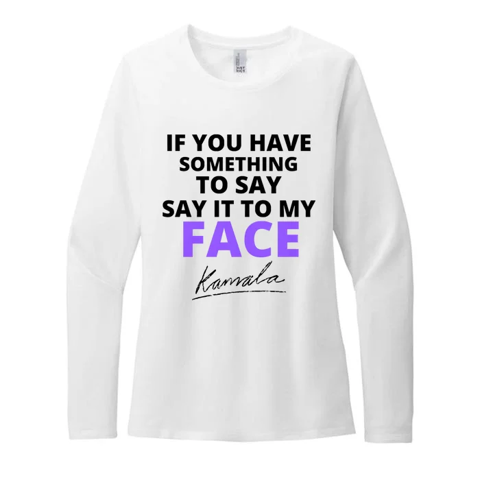 If You Have Something To Say Say It To My Face Kamala Womens CVC Long Sleeve Shirt