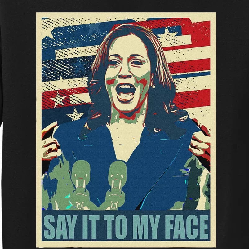 If You’Ve Have Something To Say Say It To My Face Kamala Tall Sweatshirt