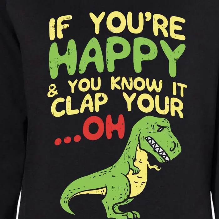 If Youre Happy And You Know It Clap Your Oh Trex Funny Dino Womens California Wash Sweatshirt