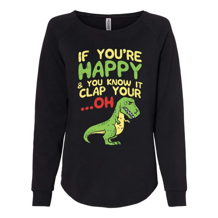 If Youre Happy And You Know It Clap Your Oh Trex Funny Dino Womens California Wash Sweatshirt