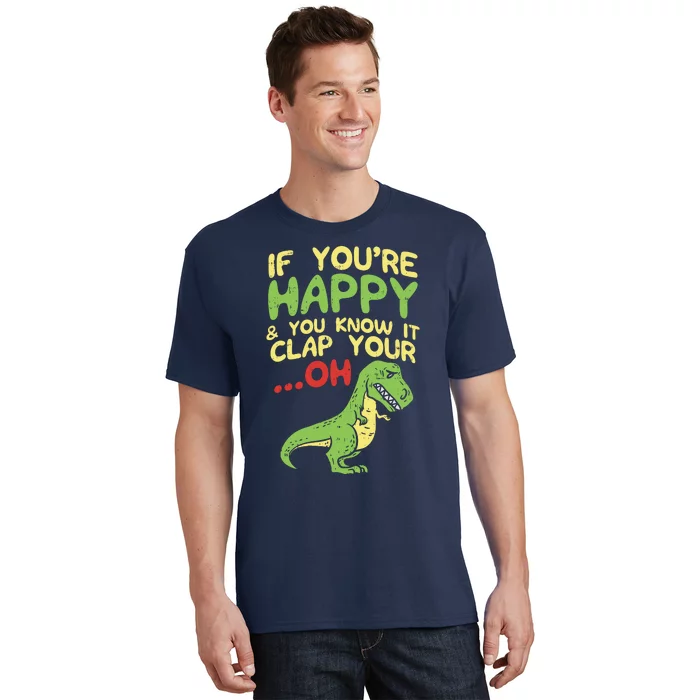 If Youre Happy And You Know It Clap Your Oh Trex Funny Dino T-Shirt