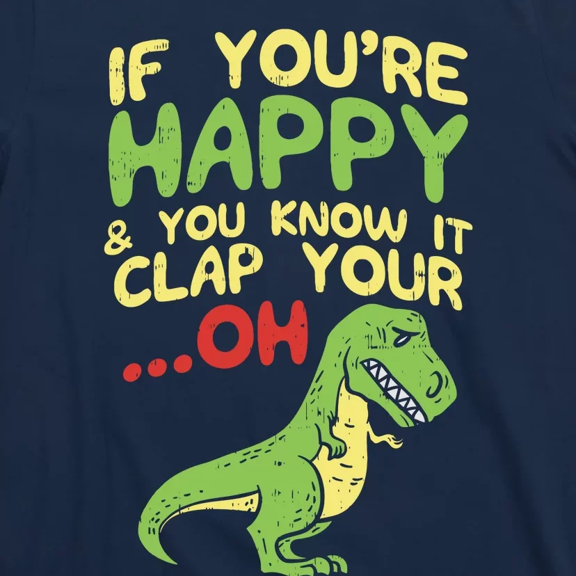 If Youre Happy And You Know It Clap Your Oh Trex Funny Dino T-Shirt