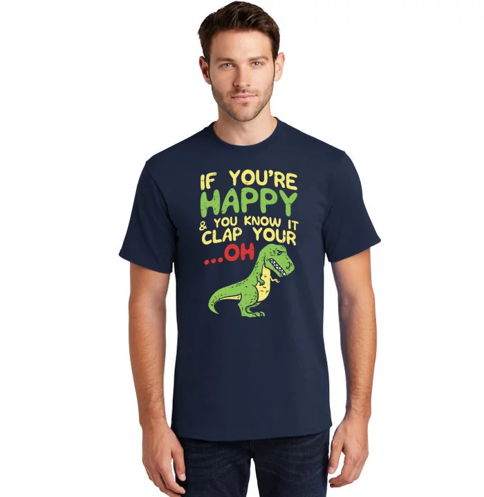 If Youre Happy And You Know It Clap Your Oh Trex Funny Dino Tall T-Shirt