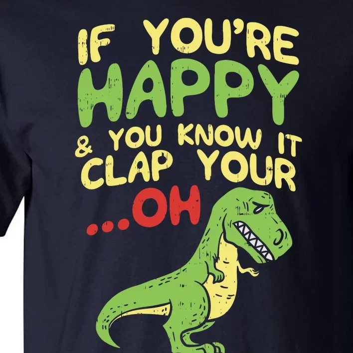 If Youre Happy And You Know It Clap Your Oh Trex Funny Dino Tall T-Shirt