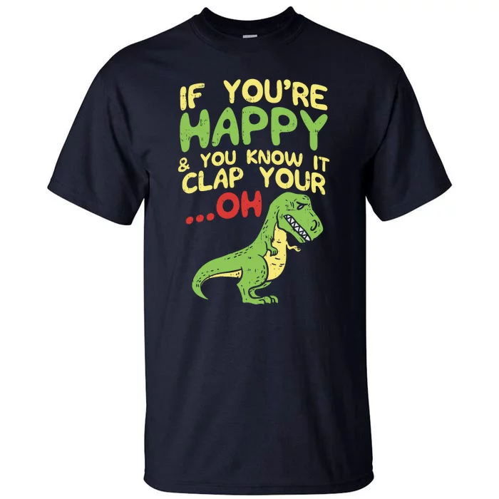 If Youre Happy And You Know It Clap Your Oh Trex Funny Dino Tall T-Shirt