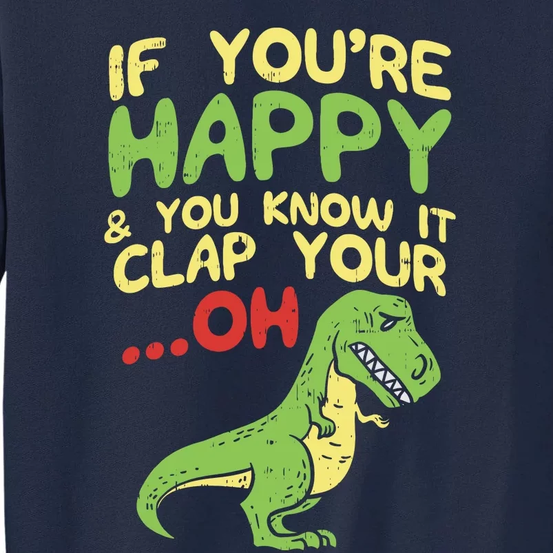 If Youre Happy And You Know It Clap Your Oh Trex Funny Dino Tall Sweatshirt