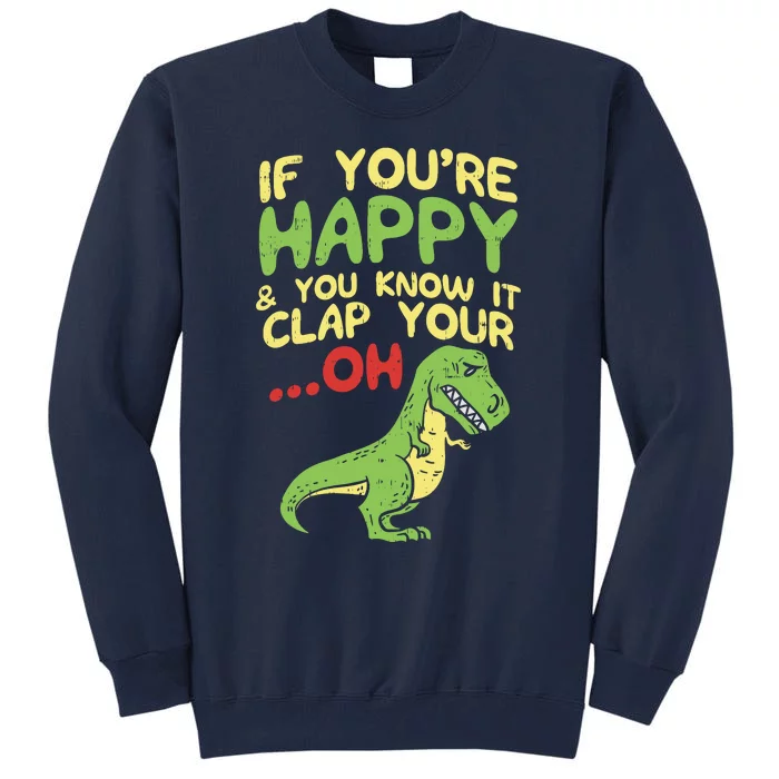 If Youre Happy And You Know It Clap Your Oh Trex Funny Dino Tall Sweatshirt