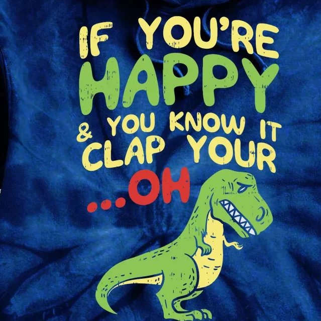 If Youre Happy And You Know It Clap Your Oh Trex Funny Dino Tie Dye Hoodie