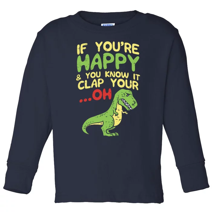 If Youre Happy And You Know It Clap Your Oh Trex Funny Dino Toddler Long Sleeve Shirt