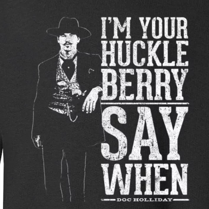 I'm Your Huckleberry Say When Doc Holiday Toddler Sweatshirt