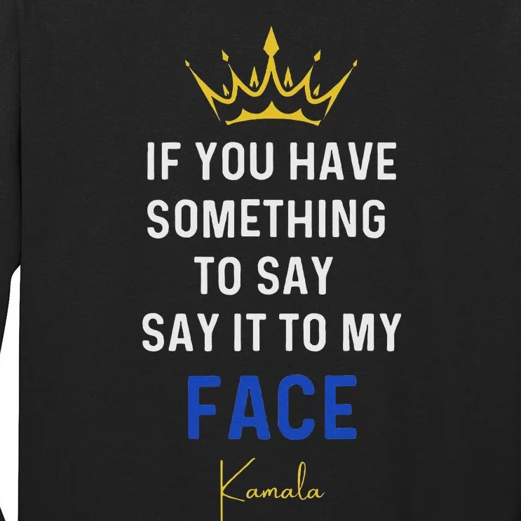 If You Have Something To Say It To My Face Kamala Harris Tall Long Sleeve T-Shirt